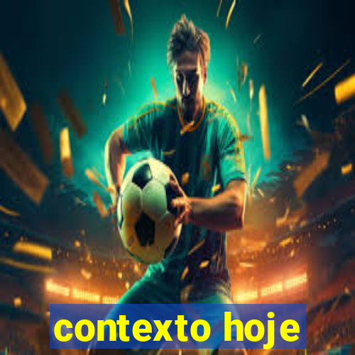 contexto hoje